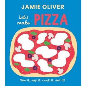 Let's Make Pizza: See It, Say It, Cook It, Eat It! -- Jamie Oliver